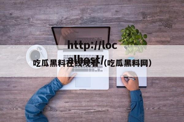 吃瓜黑料在线观看（吃瓜黑料网）