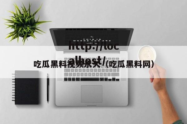 吃瓜黑料视频永久（吃瓜黑料网）